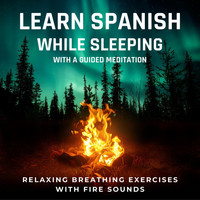 Hermanos Sherman Meditaciones - Learn Spanish While Sleeping With a Guided Meditation: Relaxing Breathing Exercises With Fire Sounds