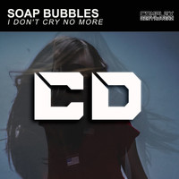Soap Bubbles - I Don't Cry No More