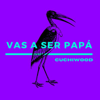 Cuchiwood - Vas a Ser Papá (Explicit)