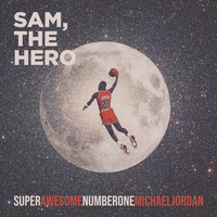 Sam, The Hero - Superawesomenumberonemichaeljordan