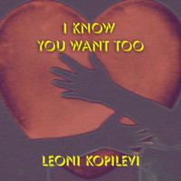 Leoni Kopilevi - I Know You Want Too