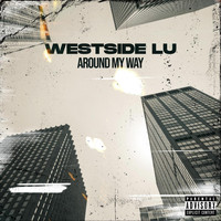 Westside Lu - Around My Way (feat. J-Mad Beats) (Explicit)