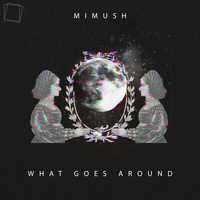 Mimush - What Goes Around