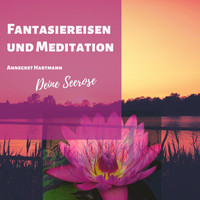 Annegret Hartmann - Fantasiereisen und Meditation (Deine Seerose)
