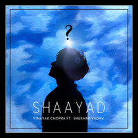 Vinayak Chopra - Shaayad (feat. Shekhar Yadav)