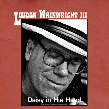 Loudon Wainwright III - Daisy in His Hand (Live Austin 1990)