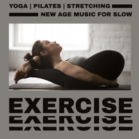 Exercises Music Academy - Yoga, Pilates, Stretching: New Age Music for Slow Exercise and Physical Fitness