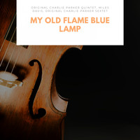 Original Charlie Parker Quintet, Miles Davis, Original Charlie Parker Sextet - My Old Flame Blue Lamp