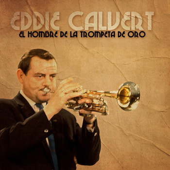 Eddie Calvert - El Hombre De La Trompeta De Oro