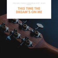 Original Charlie Parker Quintet, Miles Davis - This Time the Dream's On Me