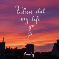 Emily - Where Did My Life Go?