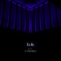 Ex:Re & Josephine Stephenson with 12 Ensemble - Ex:Re with 12 Ensemble (Explicit)