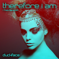 Duckface - Therefore I Am (I Think Remix EP)