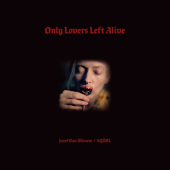 SQÜRL & Jozef Van Wissem - Only Lovers Left Alive (Original Motion Picture Soundtrack)