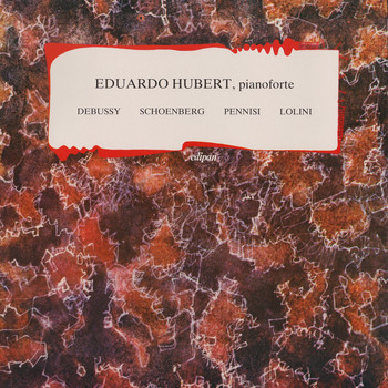 Eduardo Hubert - Eduardo Hubert: Debussy, Schoenberg, Pennisi, Lolini