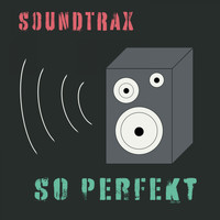 Soundtrax - So Perfekt (Explicit)