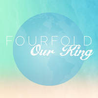 Fourfold - Our King