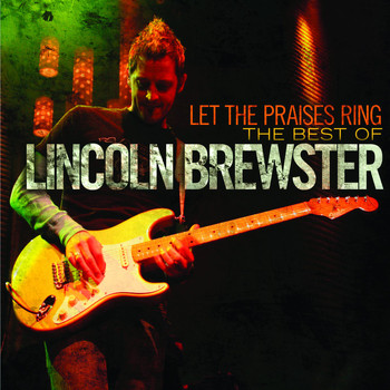 Lincoln Brewster - Let the Praises Ring: The Best of Lincoln Brewster