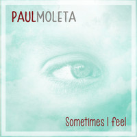 Paul Moleta / - Sometimes I Feel