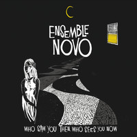 Ensemble Novo - Who Saw You Then, Who Sees You Now