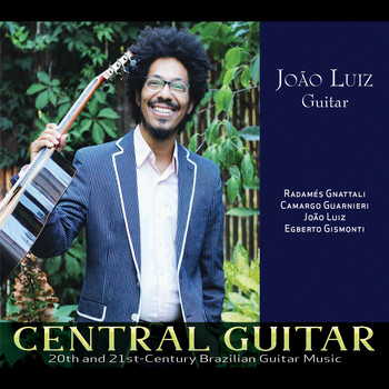 João Luiz - Central Guitar: 20th and 21st-Century Brazilian Guitar Works