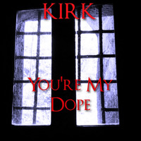 KirK - You're My Dope