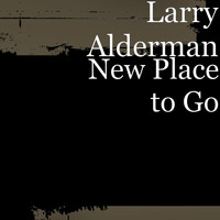 Larry Alderman - New Place to Go