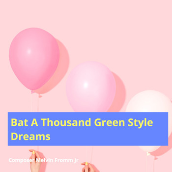 Composer Melvin Fromm Jr - Bat a Thousand Green Style Dreams