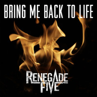 Renegade Five - Bring Me Back to Life