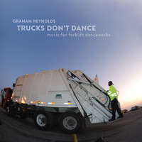 Graham Reynolds - Trucks Don’t Dance: Music for Forklift Danceworks