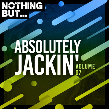 Various Artists - Nothing But... Absolutely Jackin', Vol. 07