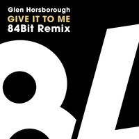 Glen Horsborough - Give It To Me 84Bit Remix
