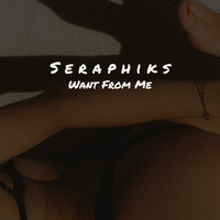 Seraphiks - Want From Me