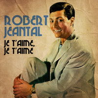 Robert Jeantal - Je t'aime, je t'aime
