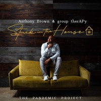 Anthony Brown & group therAPy - Stuck In the House: The Pandemic Project