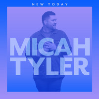 Micah Tyler - New Today