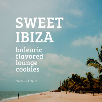 Various Artists - Sweet Ibiza (Balearic Flavored Lounge Cookies)