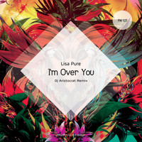 Lisa Pure - I'm Over You (DJ Aristocrat Remix)