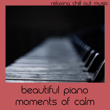 Relaxing Chill Out Music - Beautiful Piano Moments Of Calm