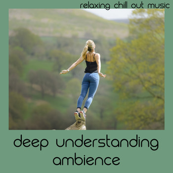 Relaxing Chill Out Music - Deep Understanding Ambience