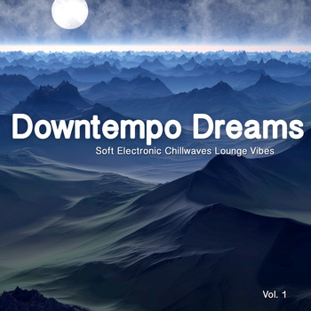 Various Artists - Downtempo Dreams, Vol. 1 (Soft Electronic Chillwaves Lounge Vibes)