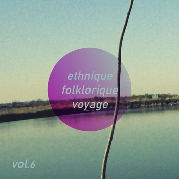 Various Artists - Ethnique Folklorique Voyage, Vol. 6