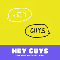 Tiny Totz Kidz (featuring 3 Rex) - Hey Guys