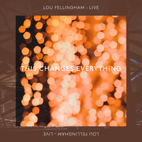 Lou Fellingham - This Changes Everything (Live)