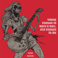 Kevin Duncan - Young Enough to Rock n Roll, Old Enough to Die
