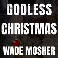 Wade Mosher - Godless Christmas (Explicit)