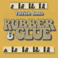 Patrick Ames - Rubber & Glue