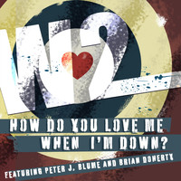 W2 - How Do You Love Me When I'm Down? (feat. Peter J Blume & Brian Doherty)
