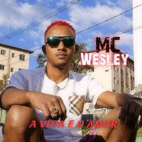 MC Wesley - A Vida e o Amor