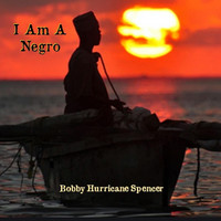 Bobby Hurricane Spencer - I Am a Negro